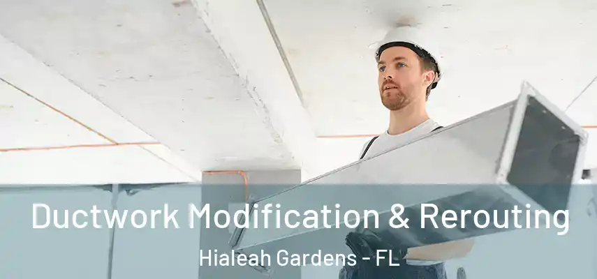 Ductwork Modification & Rerouting Hialeah Gardens - FL