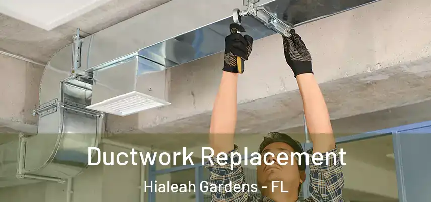 Ductwork Replacement Hialeah Gardens - FL