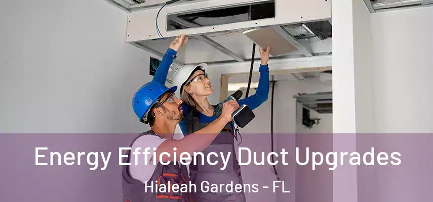  Energy Efficiency Duct Upgrades Hialeah Gardens - FL
